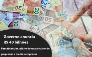 Governo Anuncia R$ 40 Bi Para Financiar Salário Do Trabalhador De Pequenas E Médias Empresas - Contabilidade em Itaquera - SP | Logax Assessoria Contábil