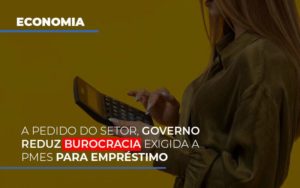 A Pedido Do Setor Governo Reduz Burocracia Exigida A Pmes Para Empresario - Contabilidade em Itaquera - SP | Logax Assessoria Contábil