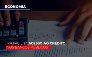 Mp Facilita Acesso Ao Criterio Nos Bancos Publicos - Contabilidade em Itaquera - SP | Logax Assessoria Contábil