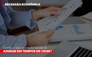 Recessao Economica Como Seu Contador Pode Te Ajudar Em Tempos De Crise - Contabilidade em Itaquera - SP | Logax Assessoria Contábil