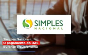 Simples Nacional O Pagamento Do Das Durante A Quarentena - Contabilidade em Itaquera - SP | Logax Assessoria Contábil