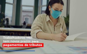 Mei Trabalhadores Mei Tem Novos Prazos Para Pagamentos De Tributos - Contabilidade em Itaquera - SP | Logax Assessoria Contábil