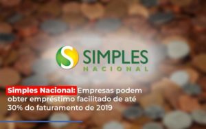 Simples Nacional Empresas Podem Obter Emprestimo Facilitado De Ate 30 Do Faturamento De 2019 - Contabilidade em Itaquera - SP | Logax Assessoria Contábil