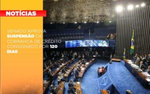 Senado Aprova Suspensao Da Cobranca De Credito Consignado Por 120 Dias - Contabilidade em Itaquera - SP | Logax Assessoria Contábil