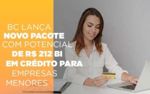 Bc Lanca Novo Pacote Com Potencial De R 212 Bi Em Credito Para Empresas Menores - Contabilidade em Itaquera - SP | Logax Assessoria Contábil