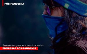 Esse Sera O Grande Aprendizado Das Empresas Pos Pandemia - Contabilidade em Itaquera - SP | Logax Assessoria Contábil