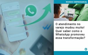 O Atendimento No Varejo Mudou Muito Quer Saber Como O Whatsapp Promoveu Essa Transformacao - Contabilidade em Itaquera - SP | Logax Assessoria Contábil