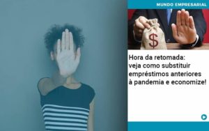 Hora Da Retomada Veja Como Substituir Emprestimos Anteriores A Pandemia E Economize - Contabilidade em Itaquera - SP | Logax Assessoria Contábil