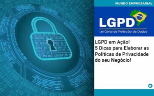 Lgpd Em Acao 5 Dicas Para Elaborar As Politicas De Privacidade Do Seu Negocio - Contabilidade em Itaquera - SP | Logax Assessoria Contábil
