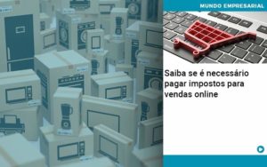 Saiba Se E Necessario Pagar Impostos Para Vendas Online - Contabilidade em Itaquera - SP | Logax Assessoria Contábil